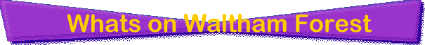 Whats on in Waltham Forest